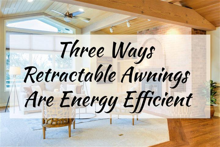 Three Ways Retractable Awnings Are Energy Efficient