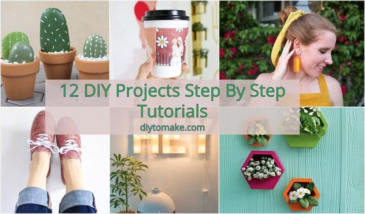 12 DIY Projects Step By Step Tutorials