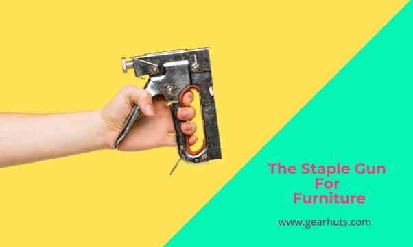 The Staple Gun For Furniture